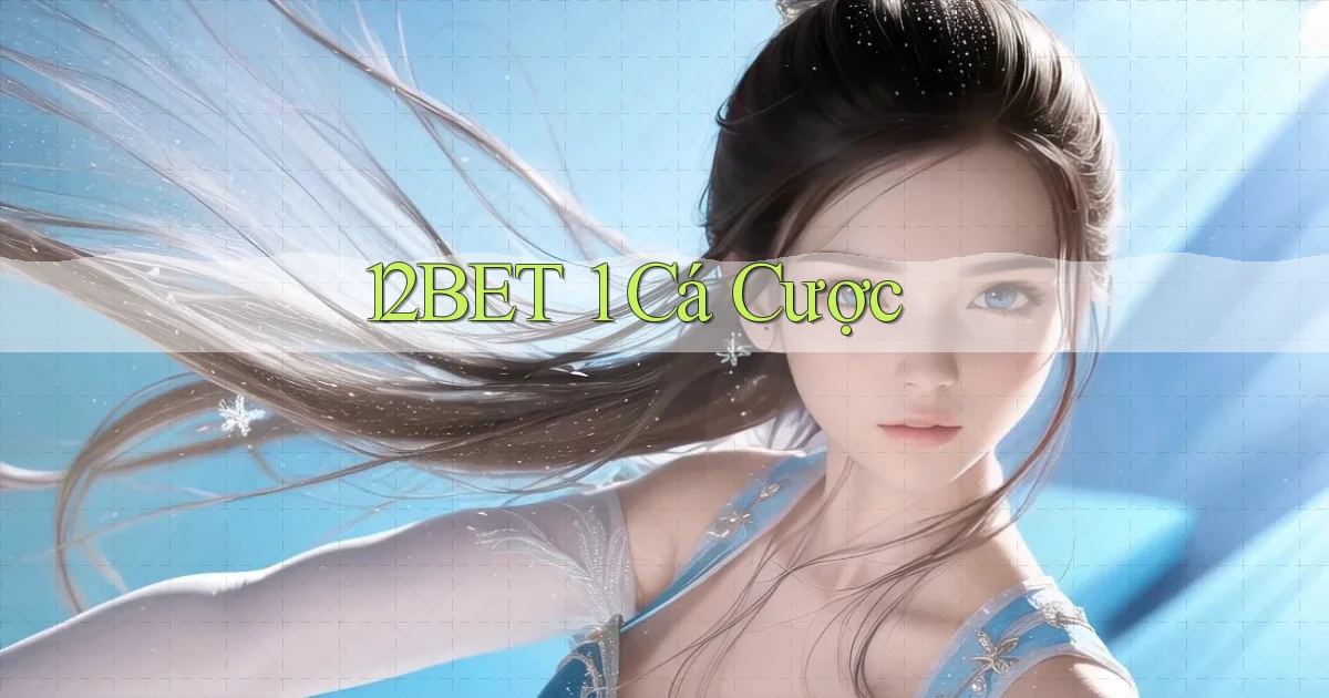 12bet 1 cá cược