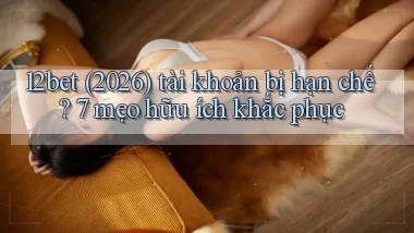 12bet (2026) tài khoản bị hạn chế 7 mẹo hữu ích khắc phục