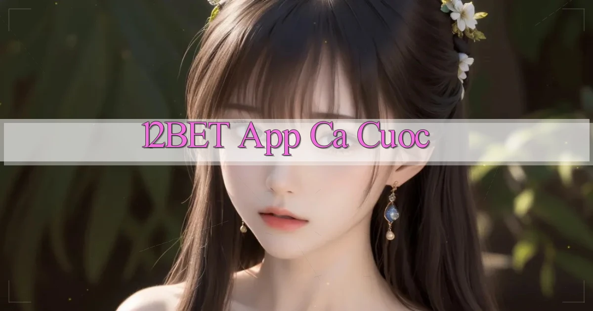 12bet app ca cuoc