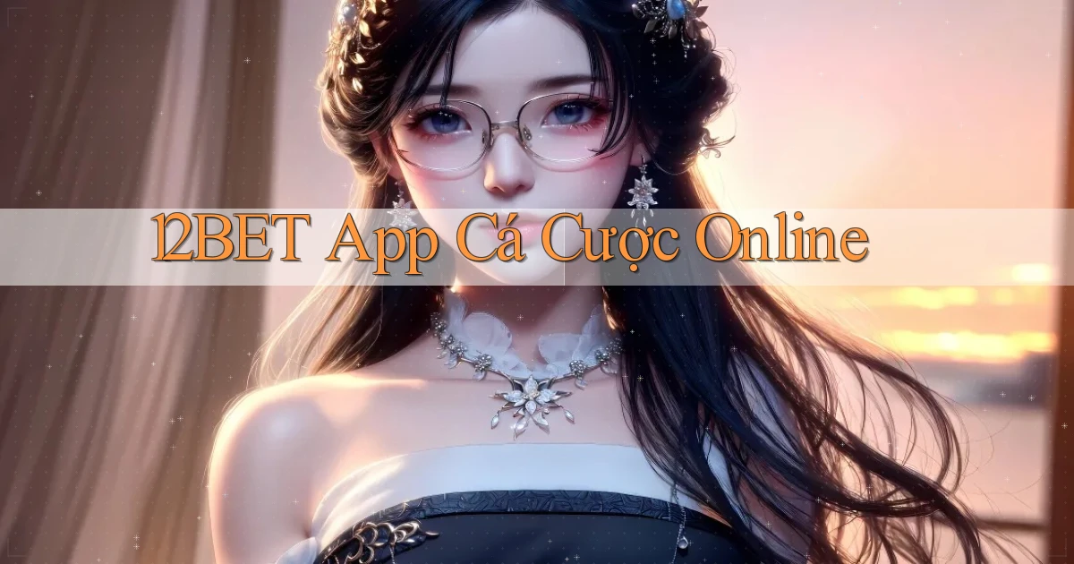 12bet app cá cược online