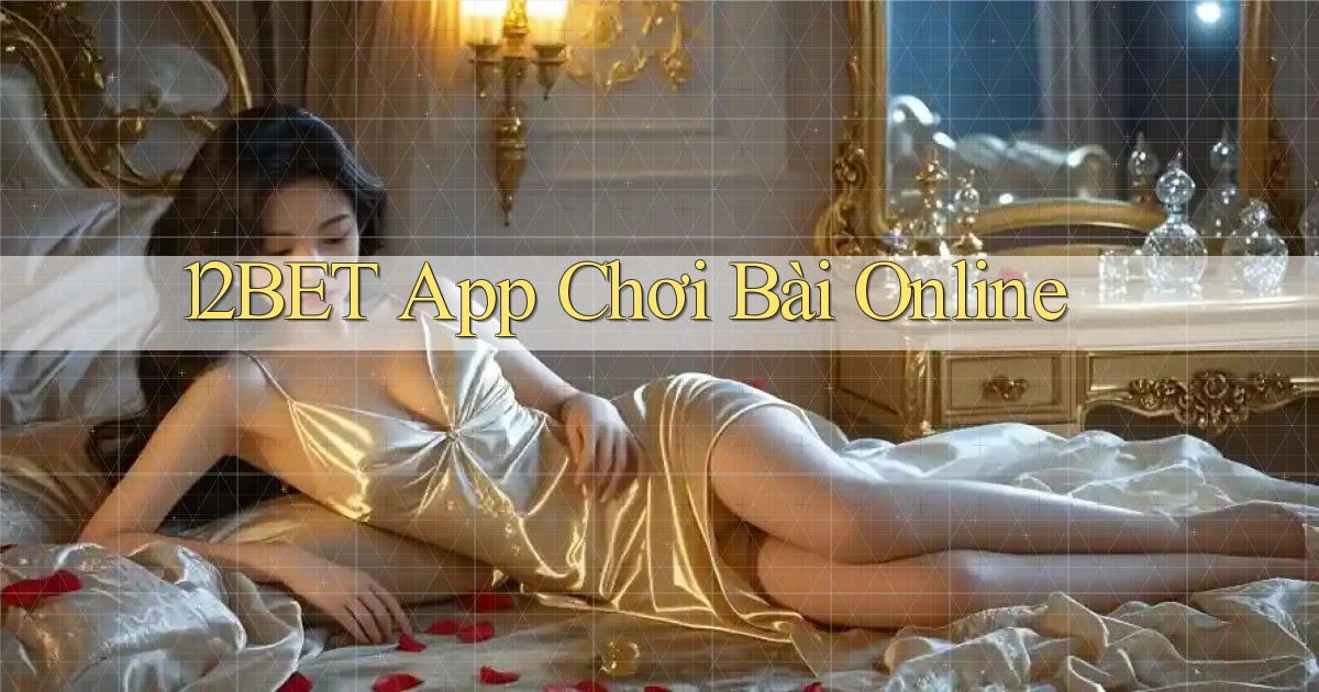 12bet app chơi bài online
