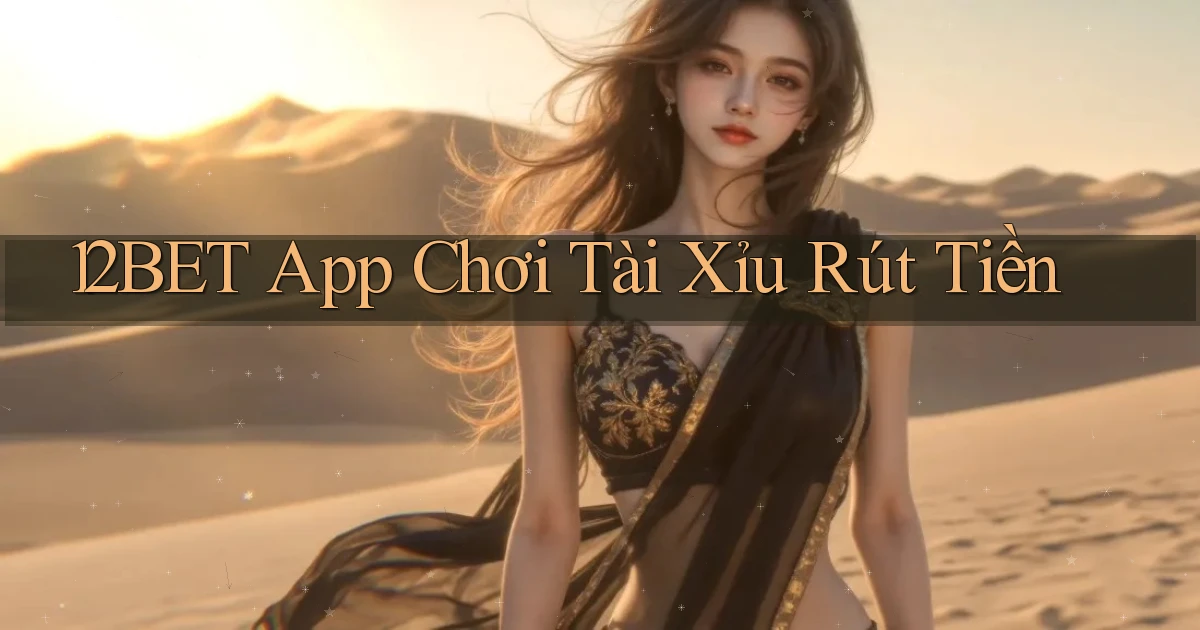 12bet app chơi tài xỉu rút tiền