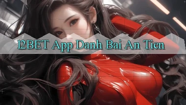12bet app đánh bài an tiền