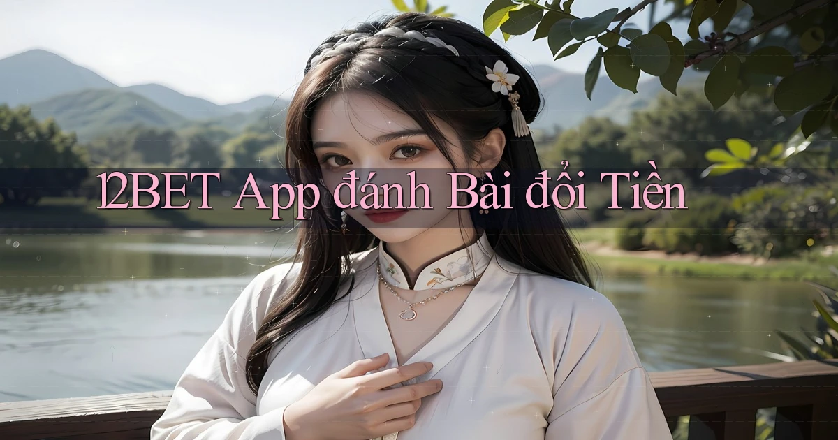 12bet app đánh bài đổi tiền