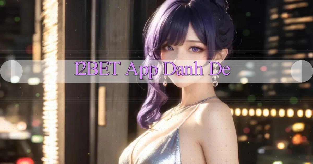 12bet app danh de