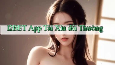 12bet app tài xỉu đổi thưởng