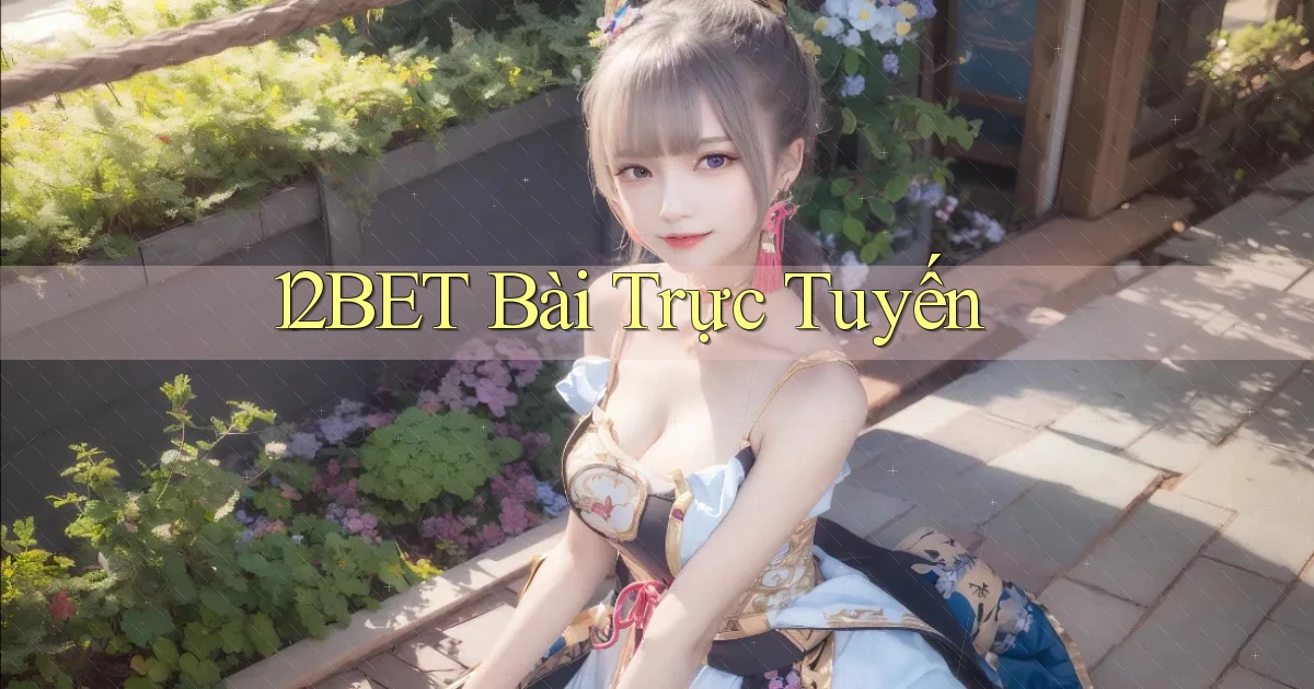 12bet bài trực tuyến