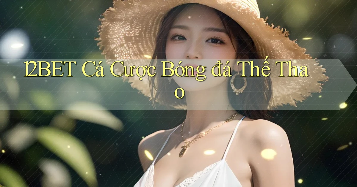 12bet  cá cược bóng đá thế thao