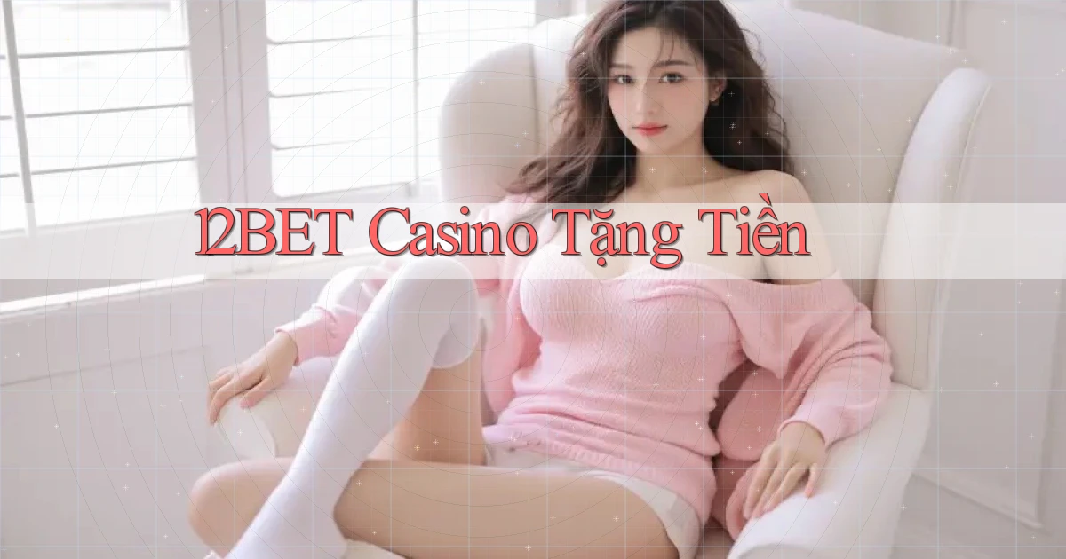 12bet casino tặng tiền