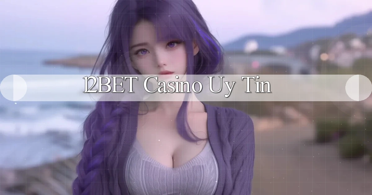 12bet casino uy tín