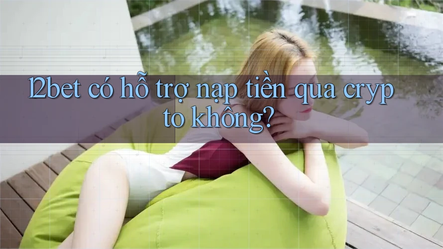 12bet có hỗ trợ nạp tiền qua crypto không?