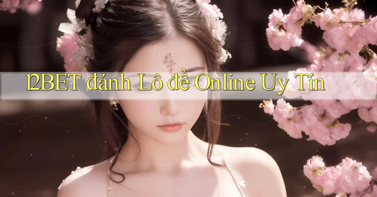 12bet  đánh lô đề online uy tín