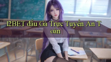 12bet  đấu gà trực tuyến an toàn