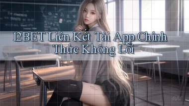 12bet  liên kết tải app chính thức không lỗi