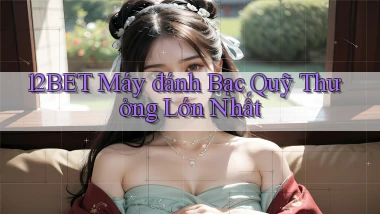 12bet  máy đánh bạc quỹ thưởng lớn nhất