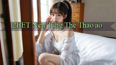 12bet  nền tảng thể thao ảo