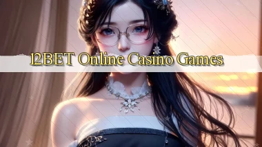 12bet Online Casino Games