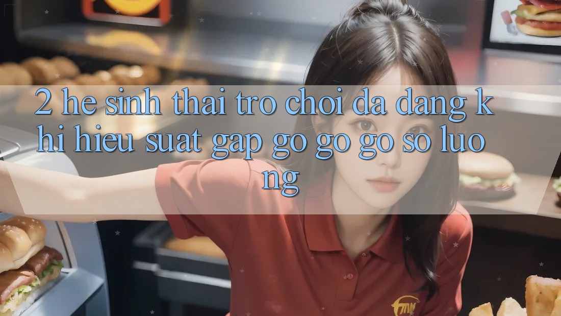 2. Hệ Sinh Thái Trò Chơi Đa Dạng: Khi Hiệu suất Gặp gỡ gỡ Gỡ Số Lượng