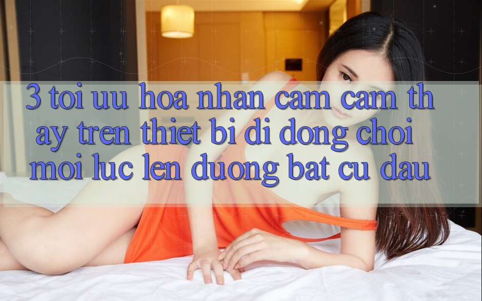 3. Tối Ưu Hóa Nhận cảm cảm thấy Trên Thiết Bị Di Động: Chơi Mọi Lúc, Lên đường Bất Cứ Đâu