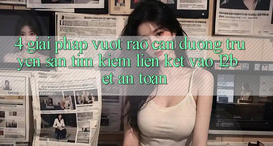 4. Giải Pháp Vượt Rào Cản Đường Truyền: Săn tìm Kiếm Liên kết Vào 12bet An Toàn 4. Giải Pháp Vượt Rào Cản Đường Truyền: Săn tìm Kiếm Liên kết Vào 12bet An Toàn