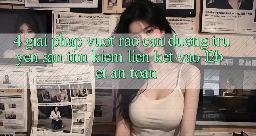 4. Giải Pháp Vượt Rào Cản Đường Truyền: Săn tìm Kiếm Liên kết Vào 12bet An Toàn 4. Giải Pháp Vượt Rào Cản Đường Truyền: Săn tìm Kiếm Liên kết Vào 12bet An Toàn