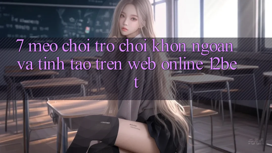 7. Mẹo Chơi Trò chơi Khôn Ngoan Và Tỉnh táo Trên Web Online 12bet