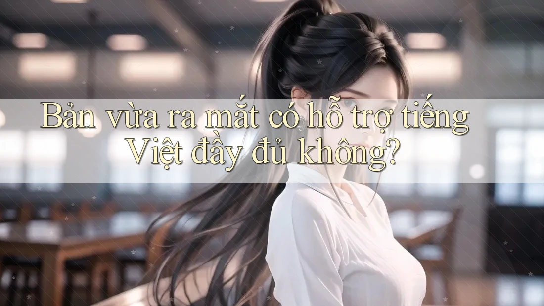 Bản vừa ra mắt có hỗ trợ tiếng Việt đầy đủ không?