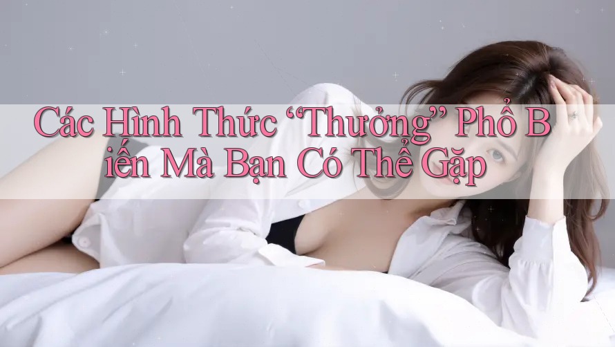 Các Hình Thức “Thưởng” Phổ Biến Mà Bạn Có Thể Gặp