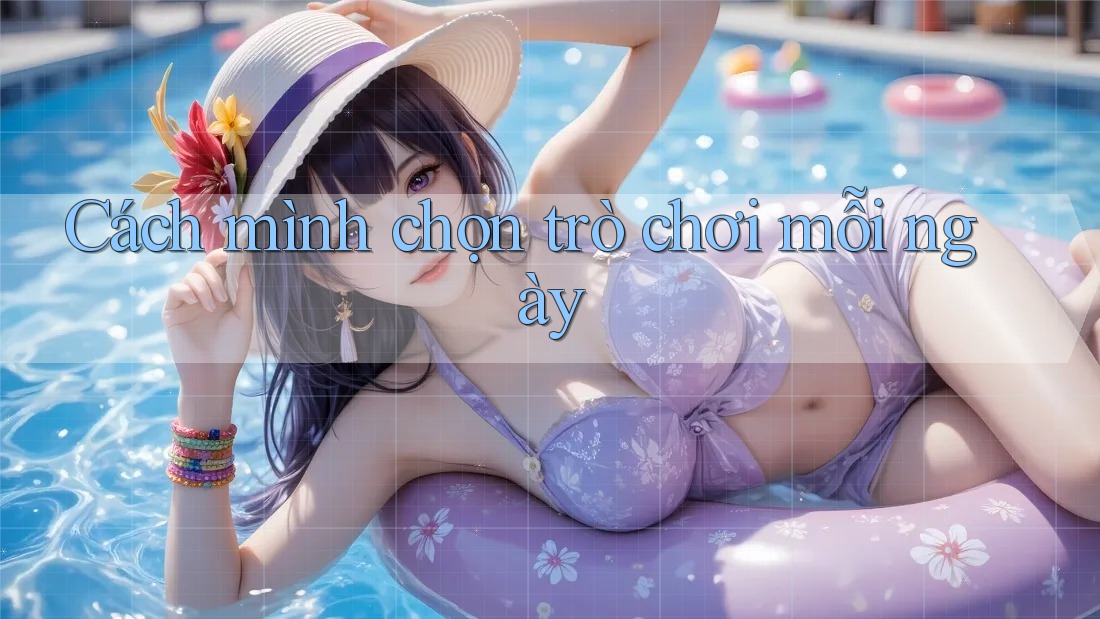 Cách mình chọn trò chơi mỗi ngày