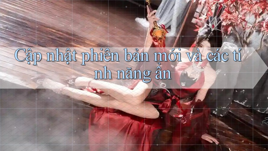 Cập nhật phiên bản mới và các tính năng ẩn