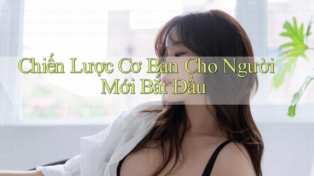 Chiến Lược Cơ Bản Cho Người Mới Bắt Đầu