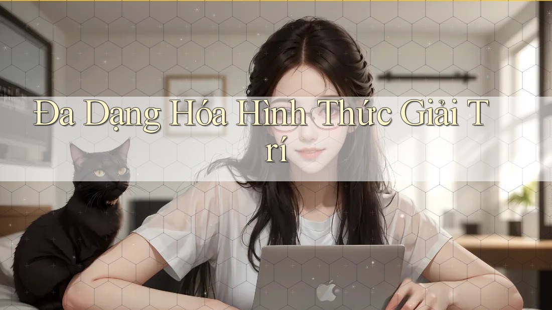 Đa Dạng Hóa Hình Thức Giải Trí