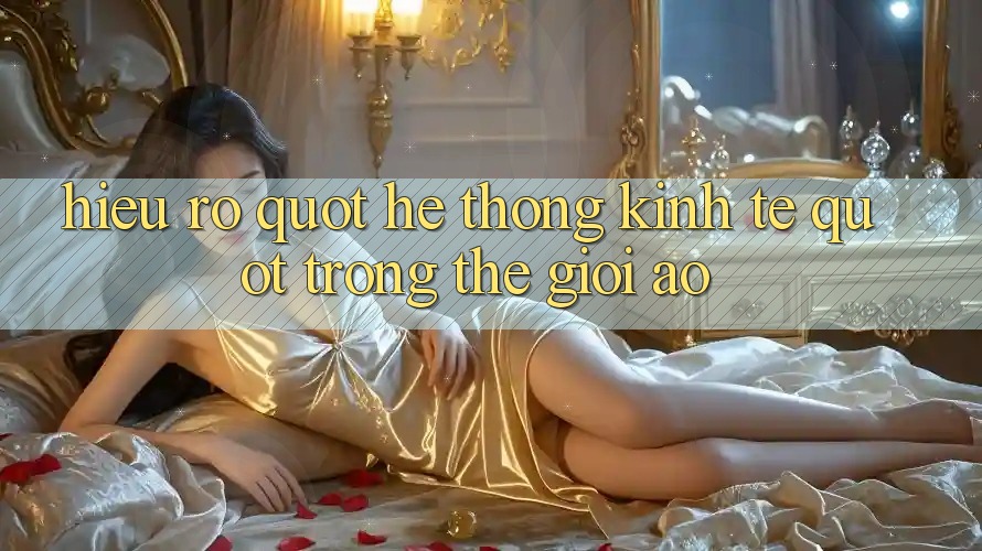 Hiểu Rõ " Hệ Thống Kinh Tế" Trong Thế Giới Ảo