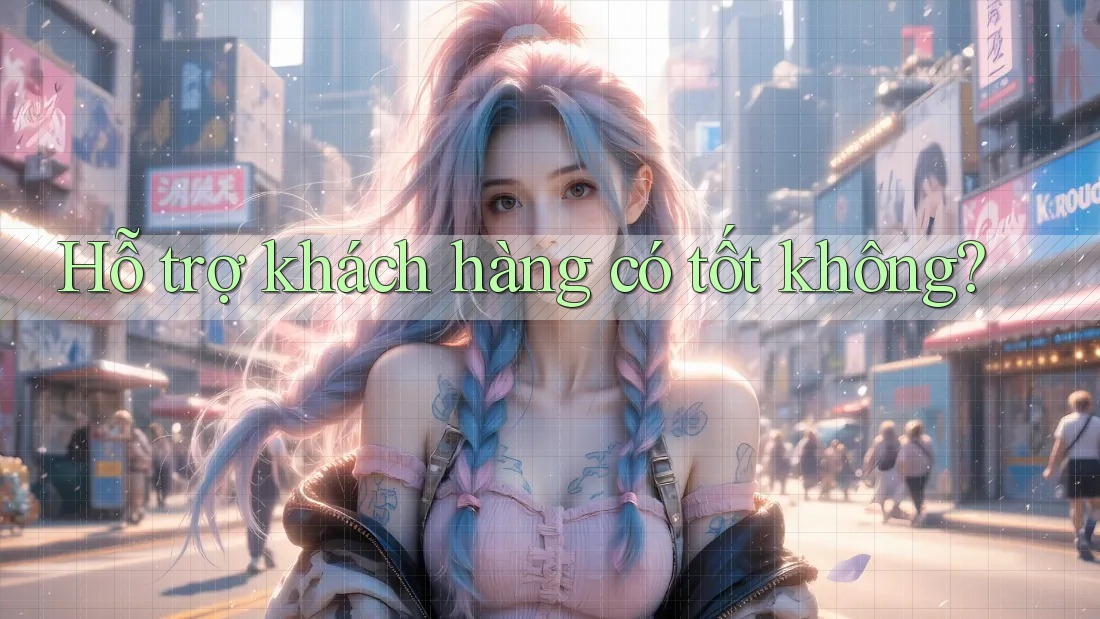 Hỗ trợ khách hàng có tốt không?