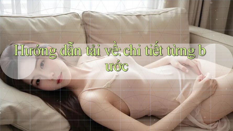 Hướng dẫn tải về: chi tiết từng bước
