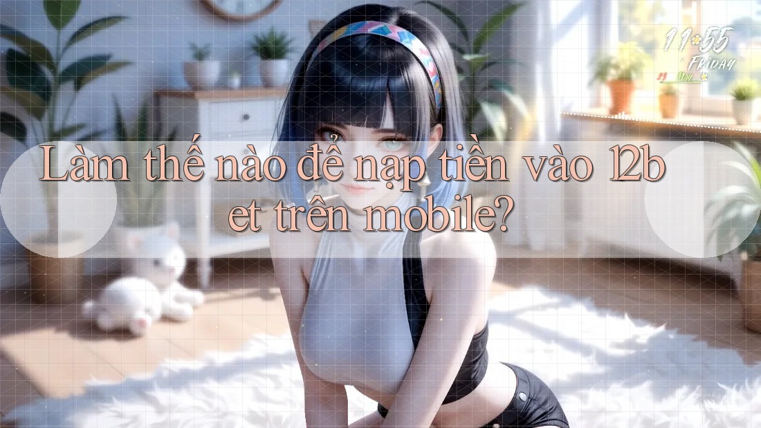 Làm thế nào để nạp tiền vào 12bet trên mobile?