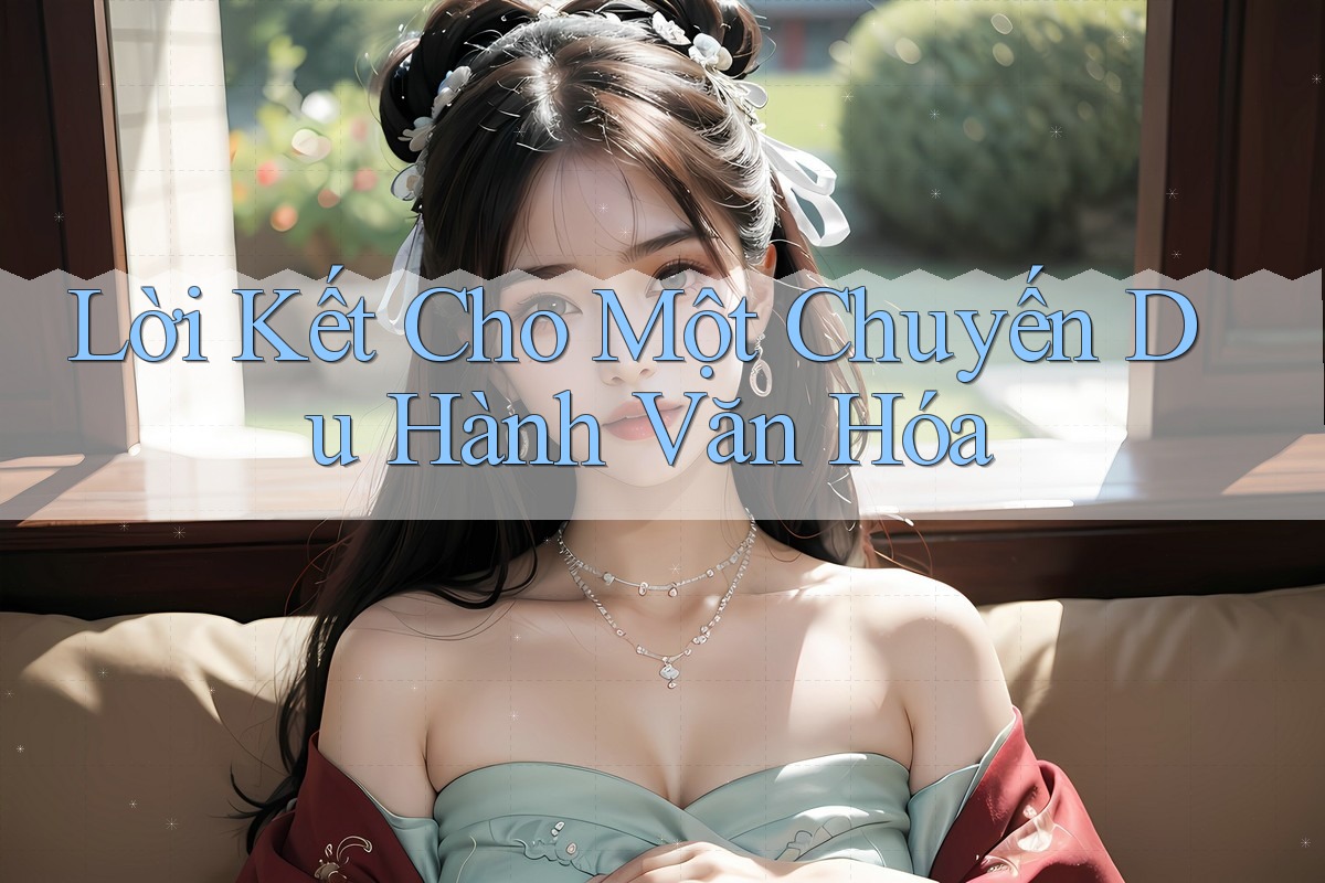 Lời Kết Cho Một Chuyến Du Hành Văn Hóa
