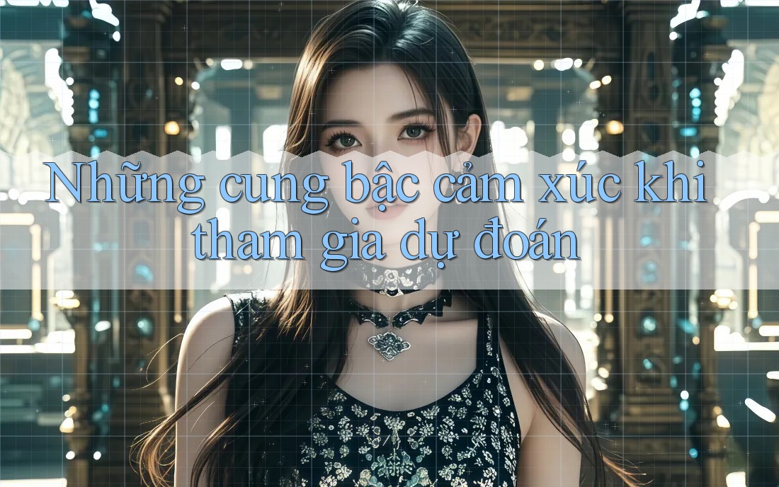 Những cung bậc cảm xúc khi tham gia dự đoán