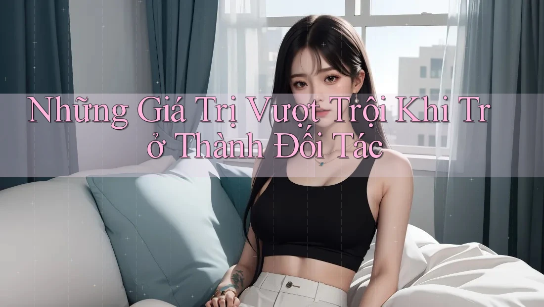 Những Giá Trị Vượt Trội Khi Trở Thành Đối Tác