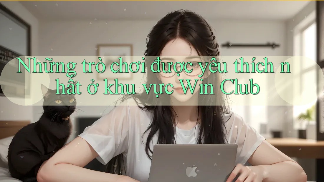 Những trò chơi được yêu thích nhất ở khu vực Win Club