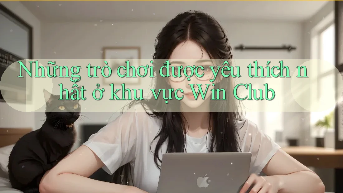 Những trò chơi được yêu thích nhất ở khu vực Win Club