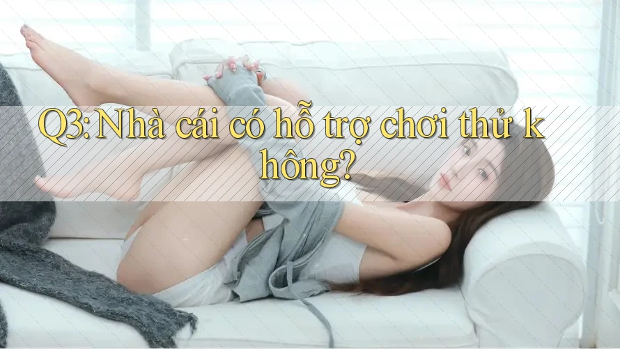 Q3: Nhà cái có hỗ trợ chơi thử không?