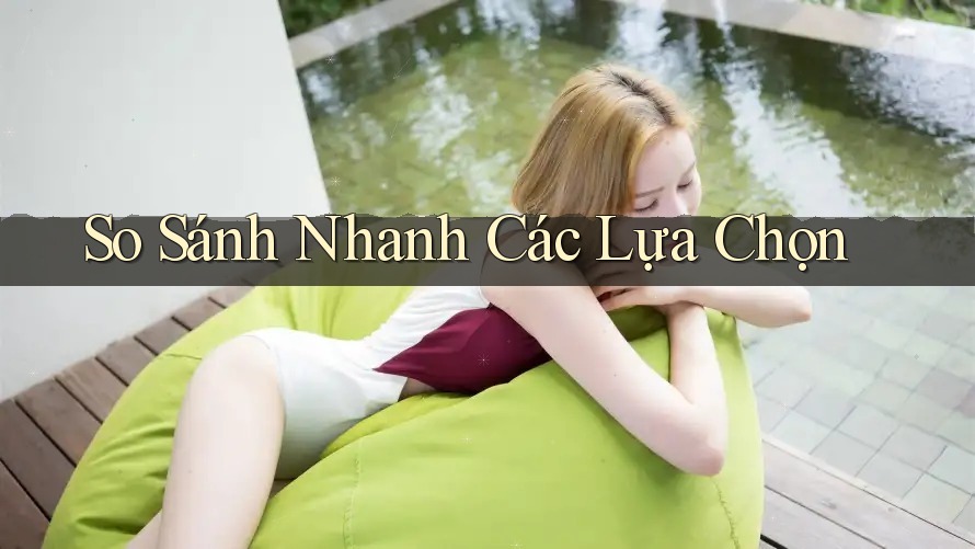 So Sánh Nhanh Các Lựa Chọn
