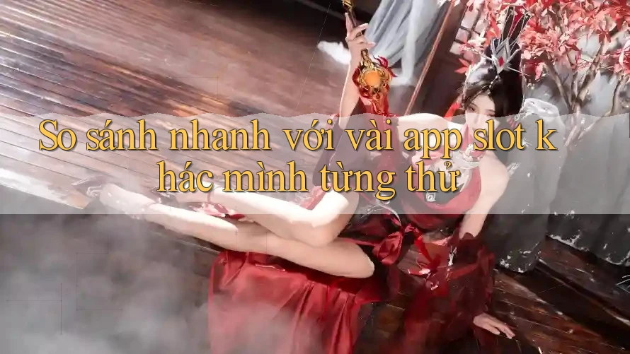 So sánh nhanh với vài app slot khác mình từng thử