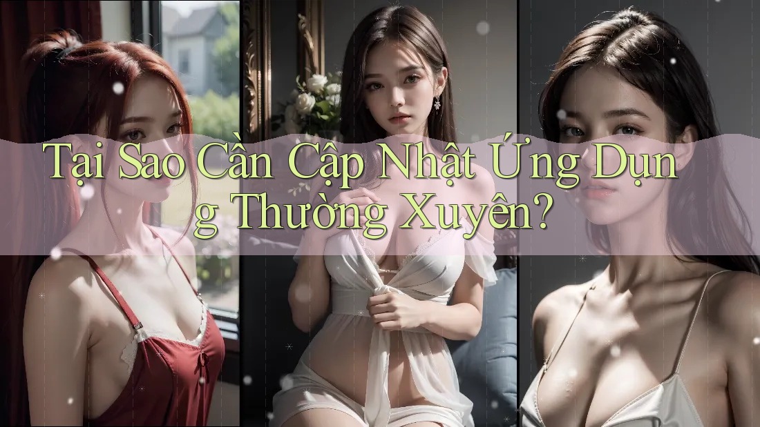 Tại Sao Cần Cập Nhật Ứng Dụng Thường Xuyên?