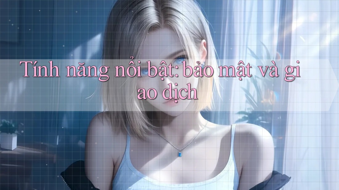 Tính năng nổi bật: bảo mật và giao dịch