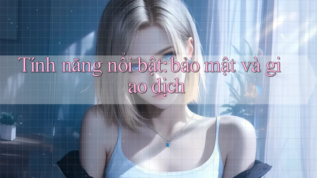 Tính năng nổi bật: bảo mật và giao dịch