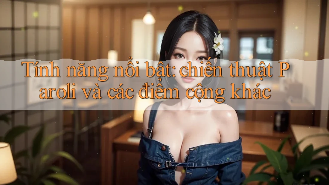Tính năng nổi bật: chiến thuật Paroli và các điểm cộng khác