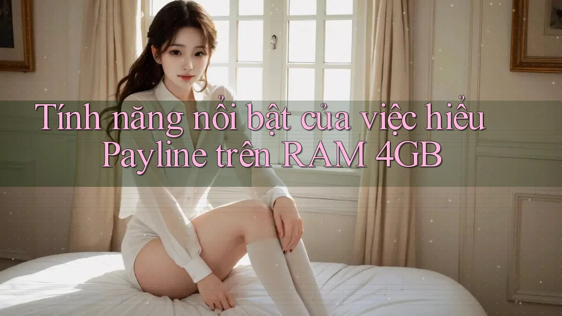 Tính năng nổi bật của việc hiểu Payline trên RAM 4GB