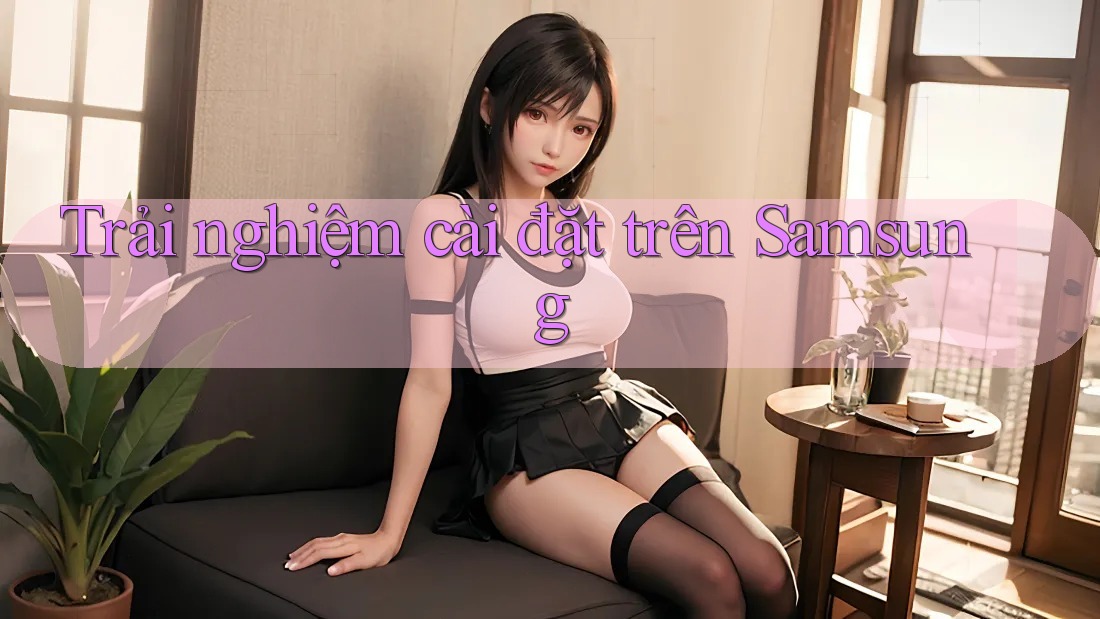 Trải nghiệm cài đặt trên Samsung